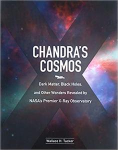 Chandra's Cosmos Dark Matter, Black Holes, and Other Wonders Revealed by NASA's Premier X-Ray Observatory 
