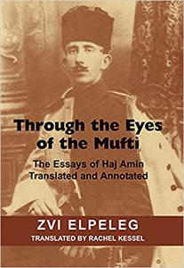 Through the Eyes of the Mufti The Essays of Haj Amin, Translated and Annotated