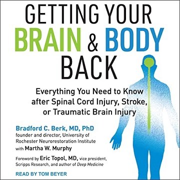 Getting Your Brain and Body Back Everything You Need to Know After Spinal Cord, Stroke, or Traumatic Brain Injury [Audiobook]