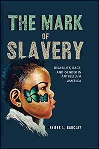 The Mark of Slavery Disability, Race, and Gender in Antebellum America