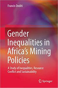 Gender Inequalities in Africa's Mining Policies A Study of Inequalities, Resource Conflict and Sustainability