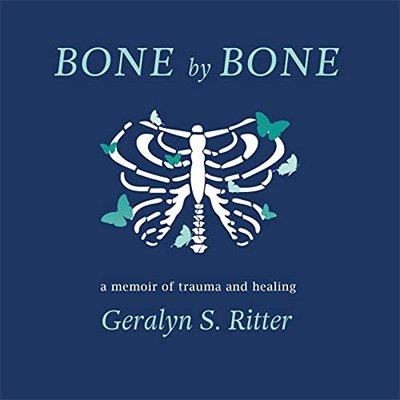 Bone by Bone A Memoir of Trauma and Healing by Geralyn S. Ritter (Audiobook)