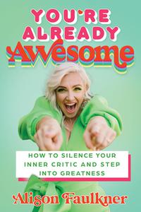 You’re Already Awesome How to Silence Your Inner Critic and Step into Greatness