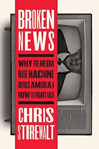 Broken News Why the Media Rage Machine Divides America and How to Fight Back