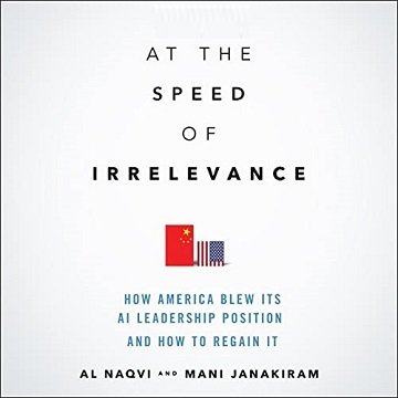 At the Speed of Irrelevance (1st Edition) How America Blew Its AI Leadership Position and How to Regain It [Audiobook]