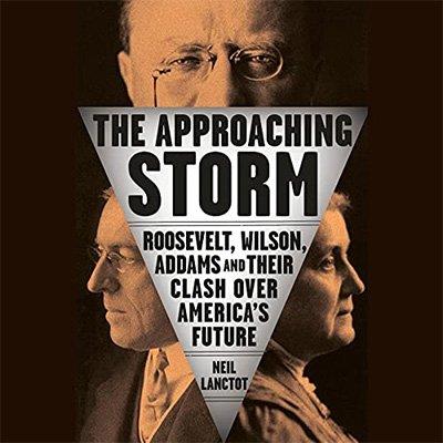 The Approaching Storm Roosevelt, Wilson, Addams, and Their Clash over America's Future (Audiobook)