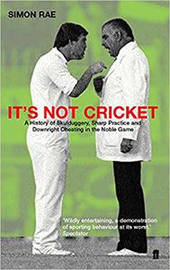 It's Not Cricket Skullduggery, Sharp Practice and Downright Cheating in the Noble Game