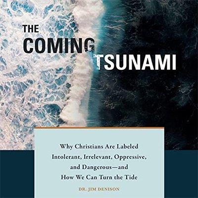 The Coming Tsunami Why Christians Are Labeled Intolerant, Irrelevant, Oppressive, and Dangerous (Audiobook)