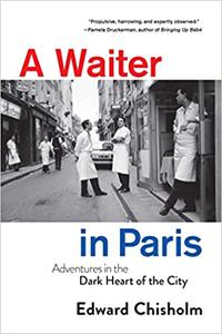 A Waiter in Paris Adventures in the Dark Heart of the City