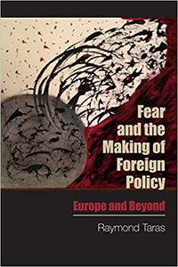 Fear and the Making of Foreign Policy Europe and Beyond