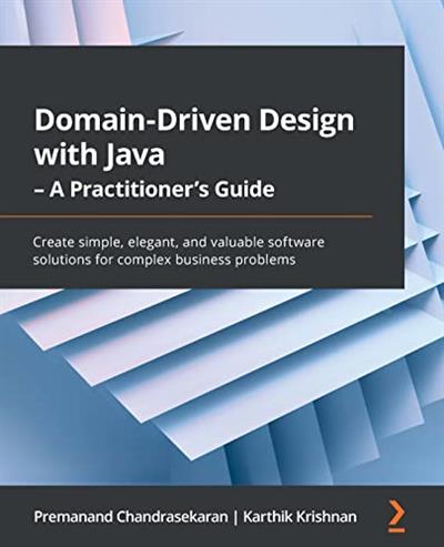 Domain-Driven Design with Java - A Practitioner's Guide Create simple, elegant, and valuable software