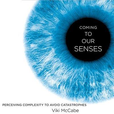 Coming to Our Senses Perceiving Complexity to Avoid Catastrophes (Audiobook)