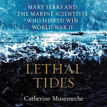 Lethal Tides Mary Sears and the Marine Scientists Who Helped Win World War II [Audiobook]