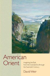 American Orient Imagining the East from the Colonial Era through the Twentieth Century