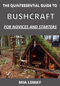 The Quintessential Guide To Bushcraft For Novices And Starters