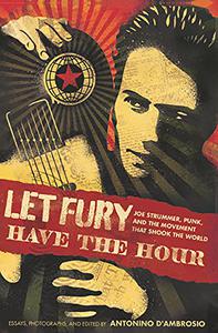 Let Fury Have the Hour Joe Strummer, Punk, and the Movement that Shook the World