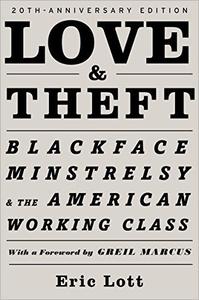 Love & Theft Blackface Minstrelsy and the American Working Class, 20th Anniversary Edition
