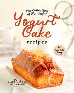 The Collection of Wonderful Yogurt Cake Recipes Pure Happiness in Each Bite!
