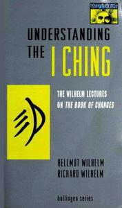 Understanding the I Ching The Wilhelm Lectures on the Book of Changes