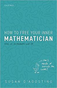 How to Free Your Inner Mathematician Notes on Mathematics and Life 