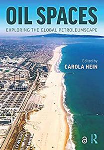 Oil Spaces Exploring the Global Petroleumscape