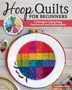 Hoop Quilts for Beginners 15 Designs Using Easy Patchwork and Embroidery