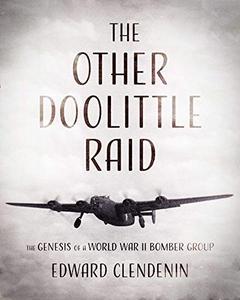 The Other Doolittle Raid The Genesis of a World War II Bomber Group