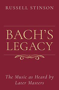 Bach's Legacy The Music as Heard by Later Masters