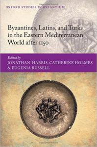 Byzantines, Latins, and Turks in the Eastern Mediterranean World after 1150