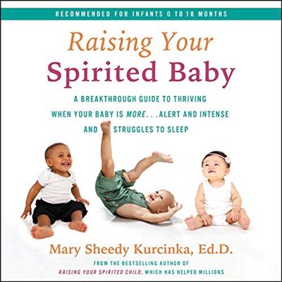 Raising Your Spirited Baby A Breakthrough Guide to Thriving When Your Baby Is More. [Audiobook]
