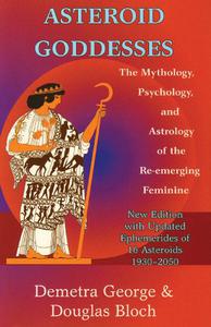 Asteroid Goddesses The Mythology, Psychology, and Astrology of the Re-Emerging Feminine