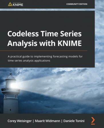 Codeless Time Series Analysis with KNIME A practical guide to implementing forecasting models