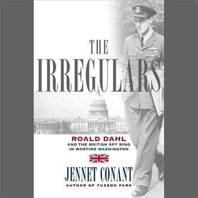 The Irregulars Roald Dahl and the British Spy Ring in Wartime Washington (Audiobook)