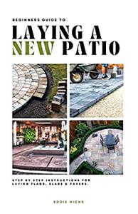 Beginner’s Guide to Laying a New Patio Step by Step Instructions for Laying Flags, Slabs, and Pavers