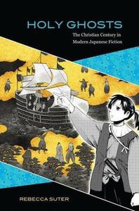 Holy Ghosts The Christian Century in Modern Japanese Fiction