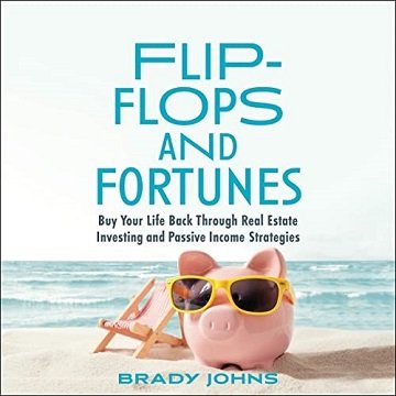 Flip-Flops and Fortunes Buy Your Life Back Through Real Estate Investing and Passive Income Strategies [Audiobook]