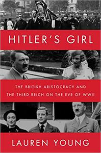 Hitler's Girl The British Aristocracy and the Third Reich on the Eve of WWII