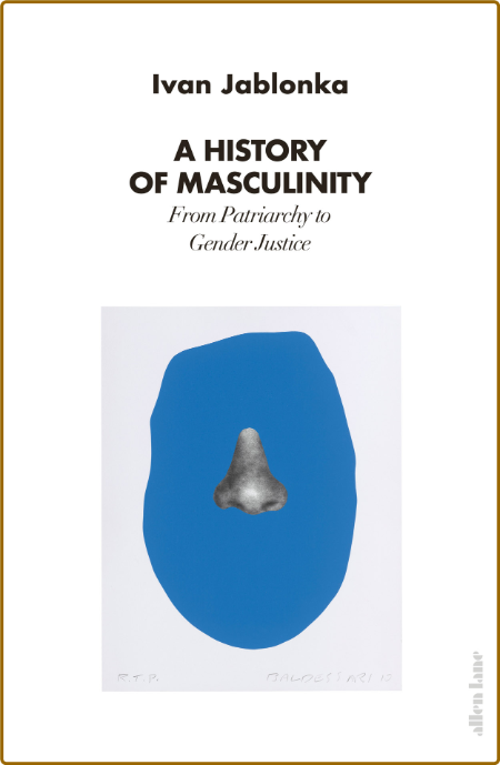 A History of Masculinity  From Patriarchy to Gender Justice by Ivan Jablonka 