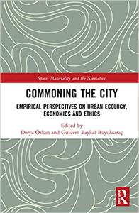 Commoning the City Empirical Perspectives on Urban Ecology, Economics and Ethics