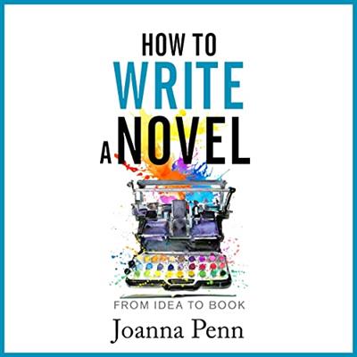 How to Write a Novel From Idea to Book Books for Writers, Book 14 [Audiobook]