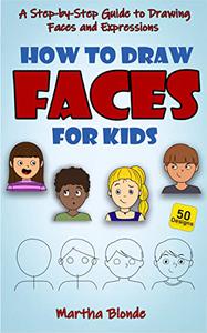 How to Draw Faces for Kids A Step by Step Guide to Drawing Faces and Expressions