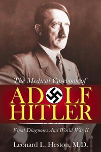 The Medical Case Book of Adolf Hitler Final Diagnoses and World War II