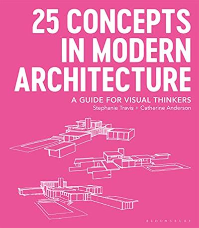 25 Concepts in Modern Architecture A Guide for Visual Thinkers