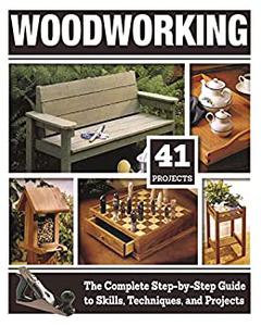 Woodworking The Complete Step-by-Step Guide to Skills, Techniques, and Projects