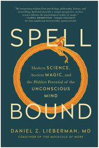 Spellbound Modern Science, Ancient Magic, and the Hidden Potential of the Unconscious Mind