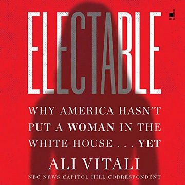Electable Why America Hasn't Put a Woman in the White House...Yet [Audiobook]