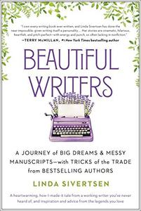 Beautiful Writers A Journey of Big Dreams and Messy Manuscripts-with Tricks of the Trade from Bestselling Authors