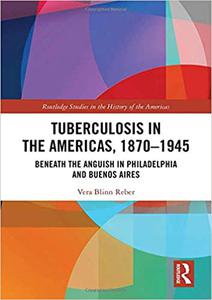 Tuberculosis in the Americas, 1870-1945 Beneath the Anguish in Philadelphia and Buenos Aires