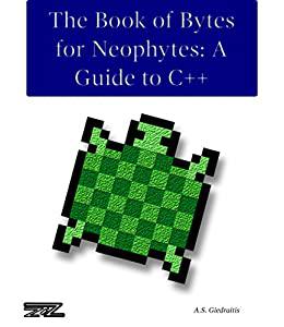 The Book of Bytes for Neophytes A Guide to C++ 