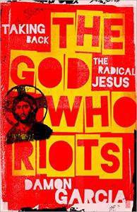The God Who Riots Taking Back the Radical Jesus
